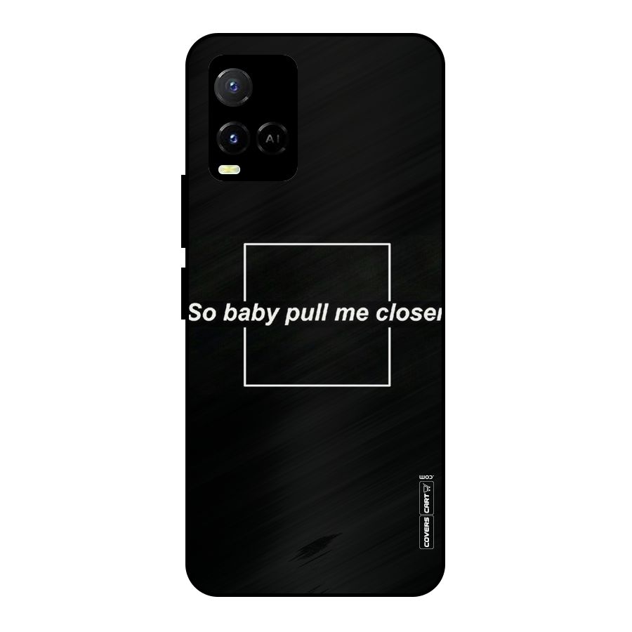 Pull Me Closer Metal Back Case for Vivo Y21A