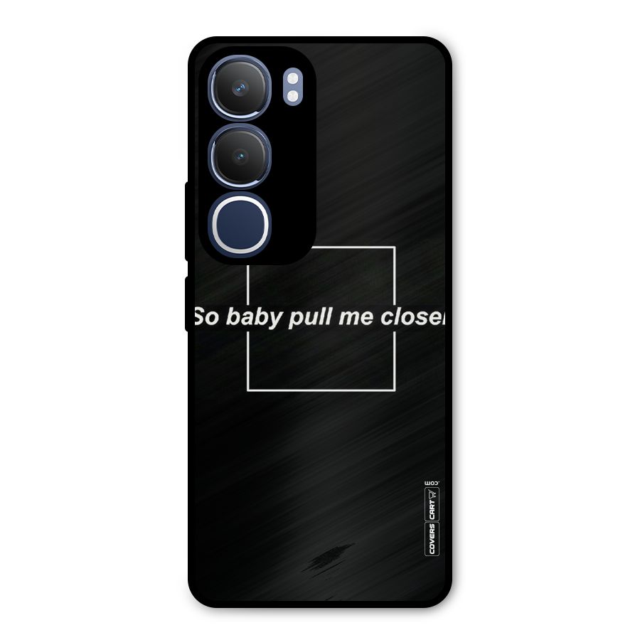 Pull Me Closer Metal Back Case for Vivo Y29