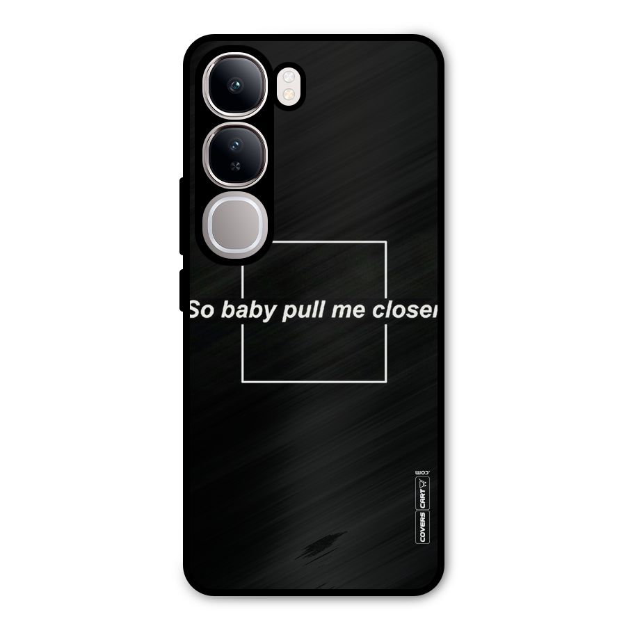 Pull Me Closer Metal Back Case for Vivo Y300