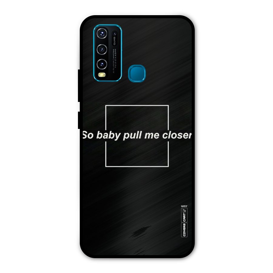 Pull Me Closer Metal Back Case for Vivo Y50