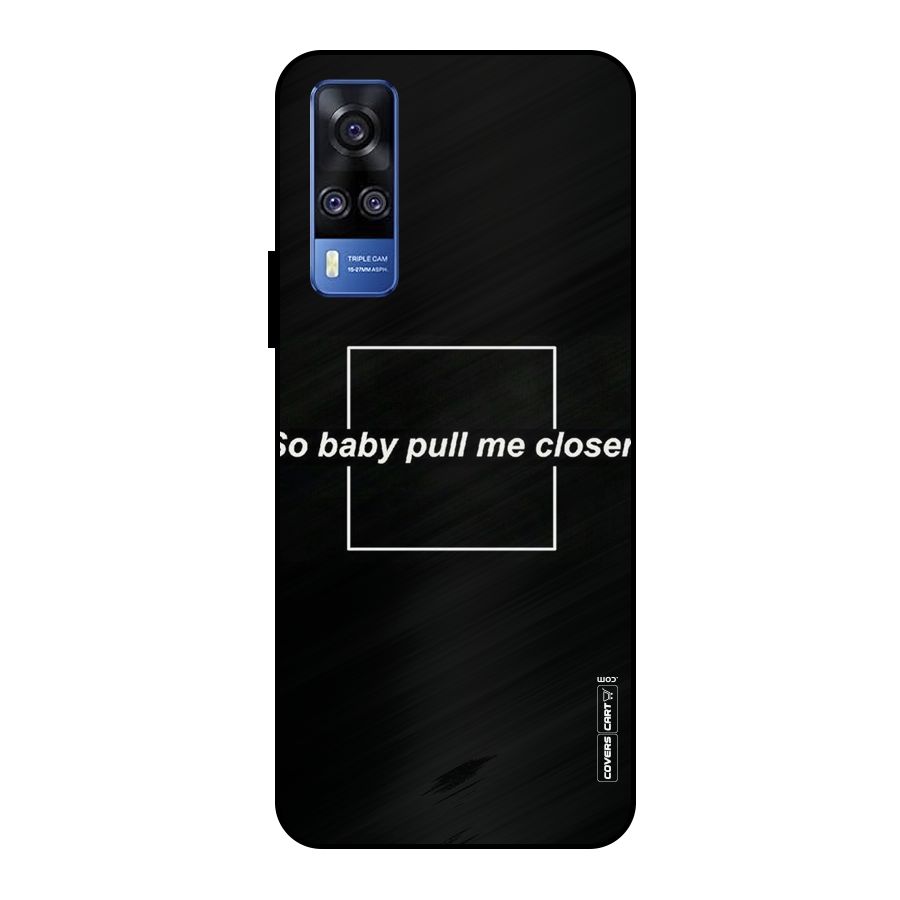 Pull Me Closer Metal Back Case for Vivo Y51
