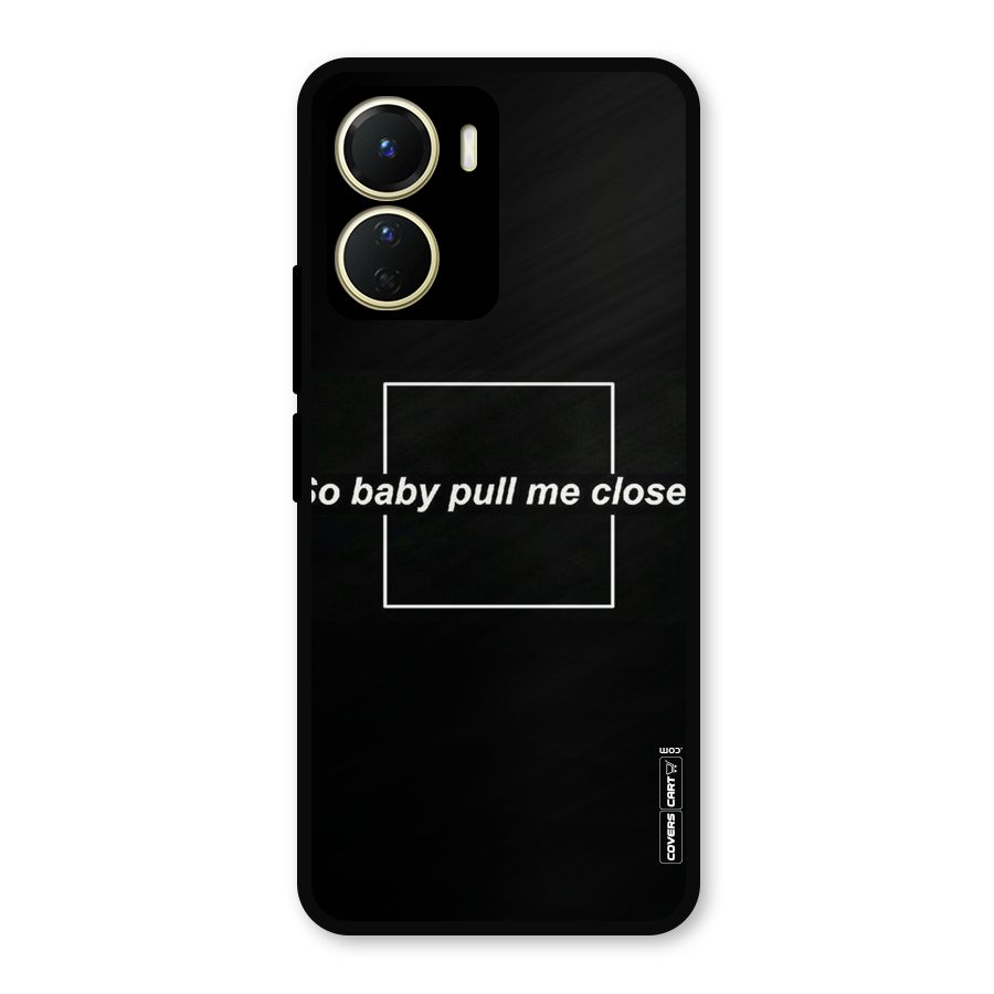 Pull Me Closer Metal Back Case for Vivo Y56