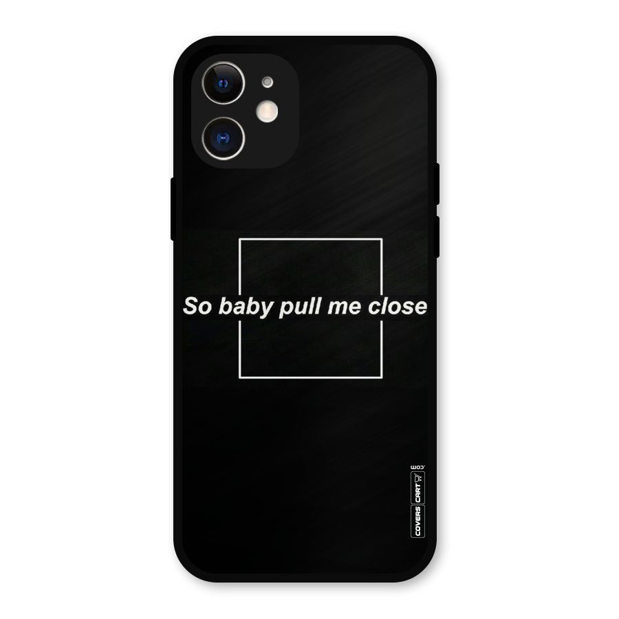 Pull Me Closer Metal Back Case for iPhone 12