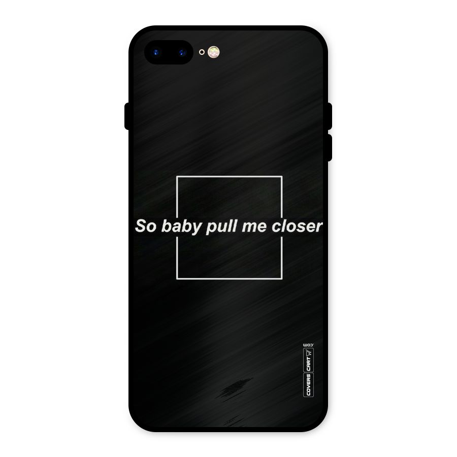 Pull Me Closer Metal Back Case for iPhone 8 Plus