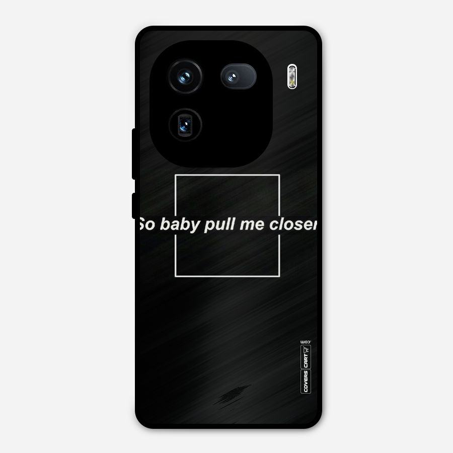 Pull Me Closer Metal Back Case for iQOO 12