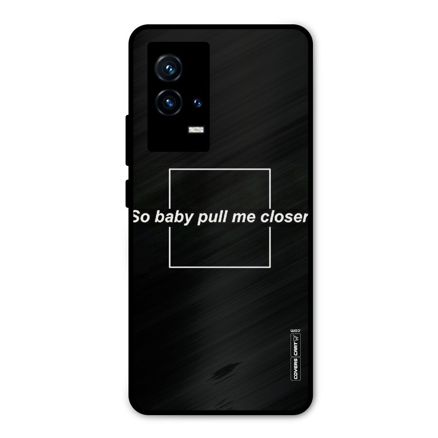Pull Me Closer Metal Back Case for iQOO 9 5G