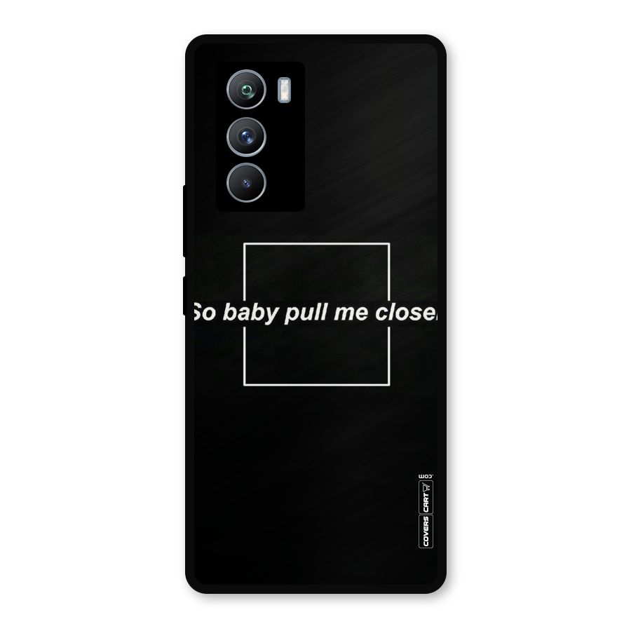 Pull Me Closer Metal Back Case for iQOO 9 SE