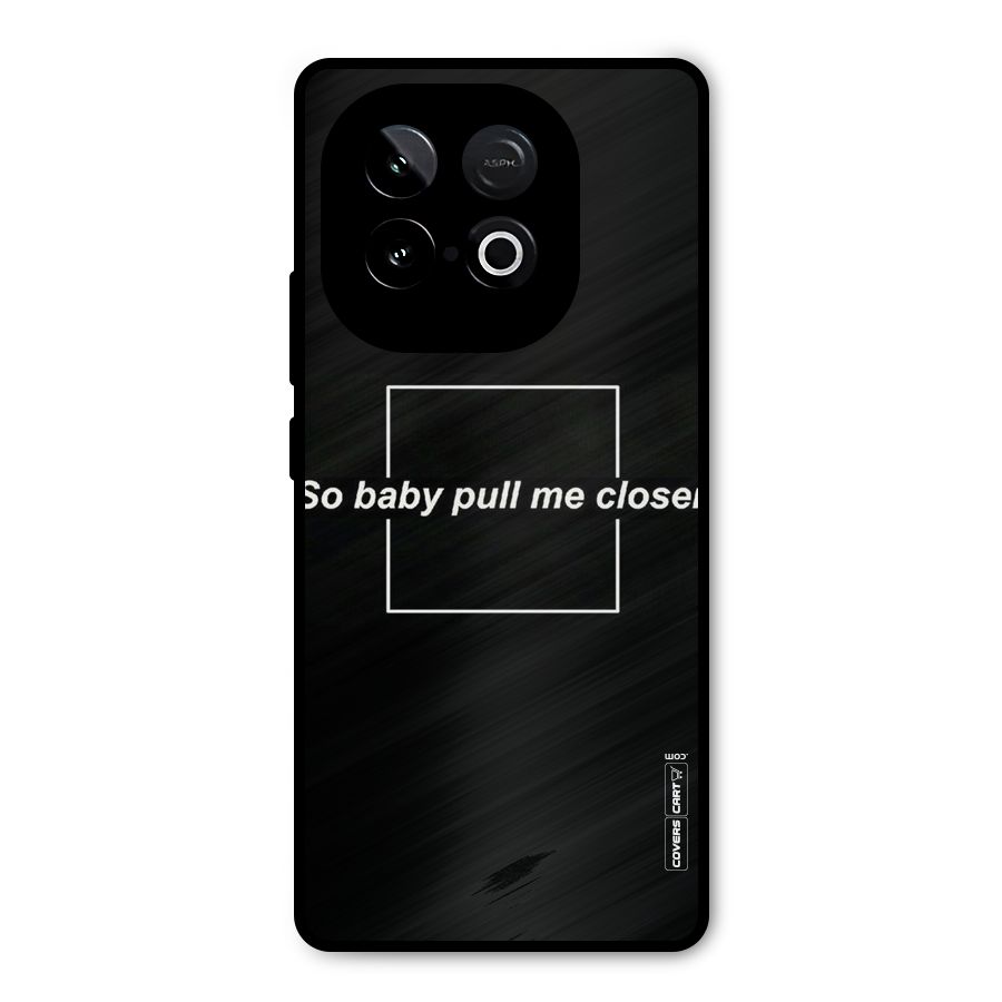 Pull Me Closer Metal Back Case for iQOO Neo 10