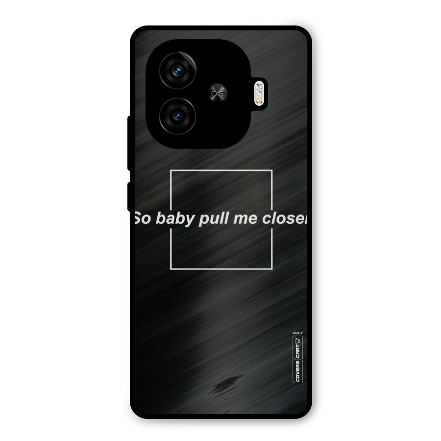 Pull Me Closer Metal Back Case for iQOO Neo 10R