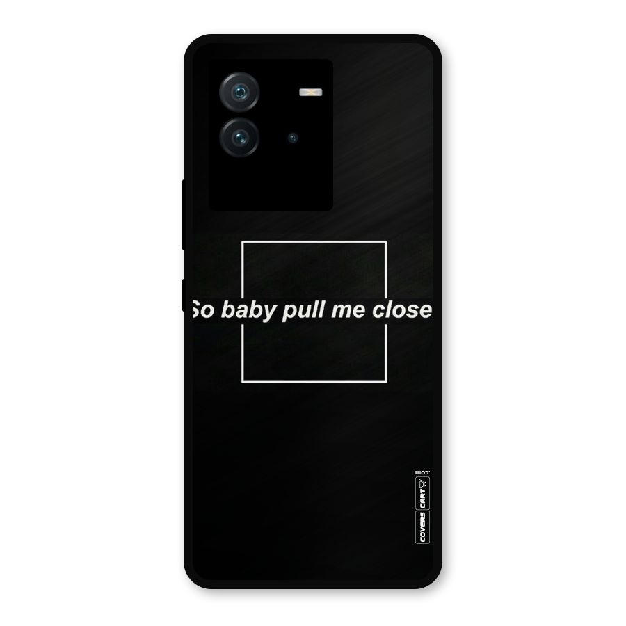Pull Me Closer Metal Back Case for iQOO Neo 6 5G