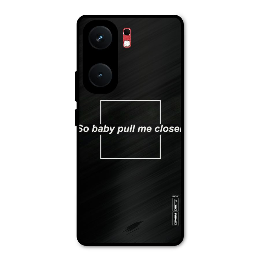 Pull Me Closer Metal Back Case for iQOO Neo 9 Pro
