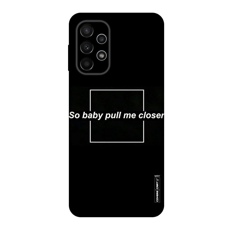 Pull Me Closer Original Polycarbonate Back Case for Galaxy A23