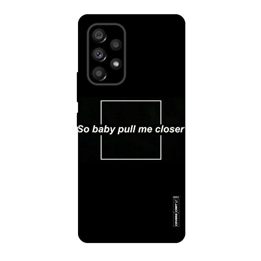 Pull Me Closer Original Polycarbonate Back Case for Galaxy A53 5G
