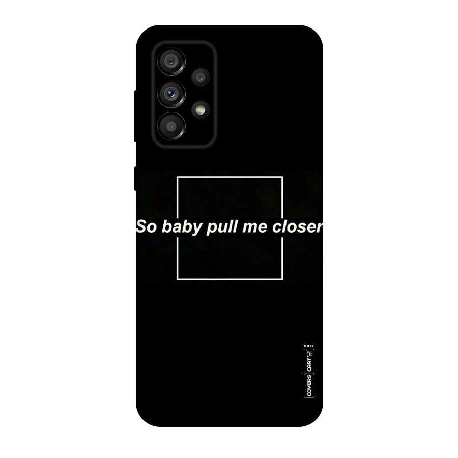 Pull Me Closer Original Polycarbonate Back Case for Galaxy A73 5G