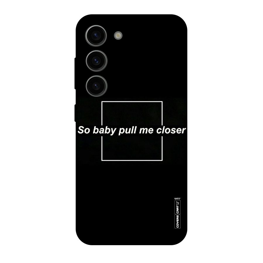 Pull Me Closer Original Polycarbonate Back Case for Galaxy S23