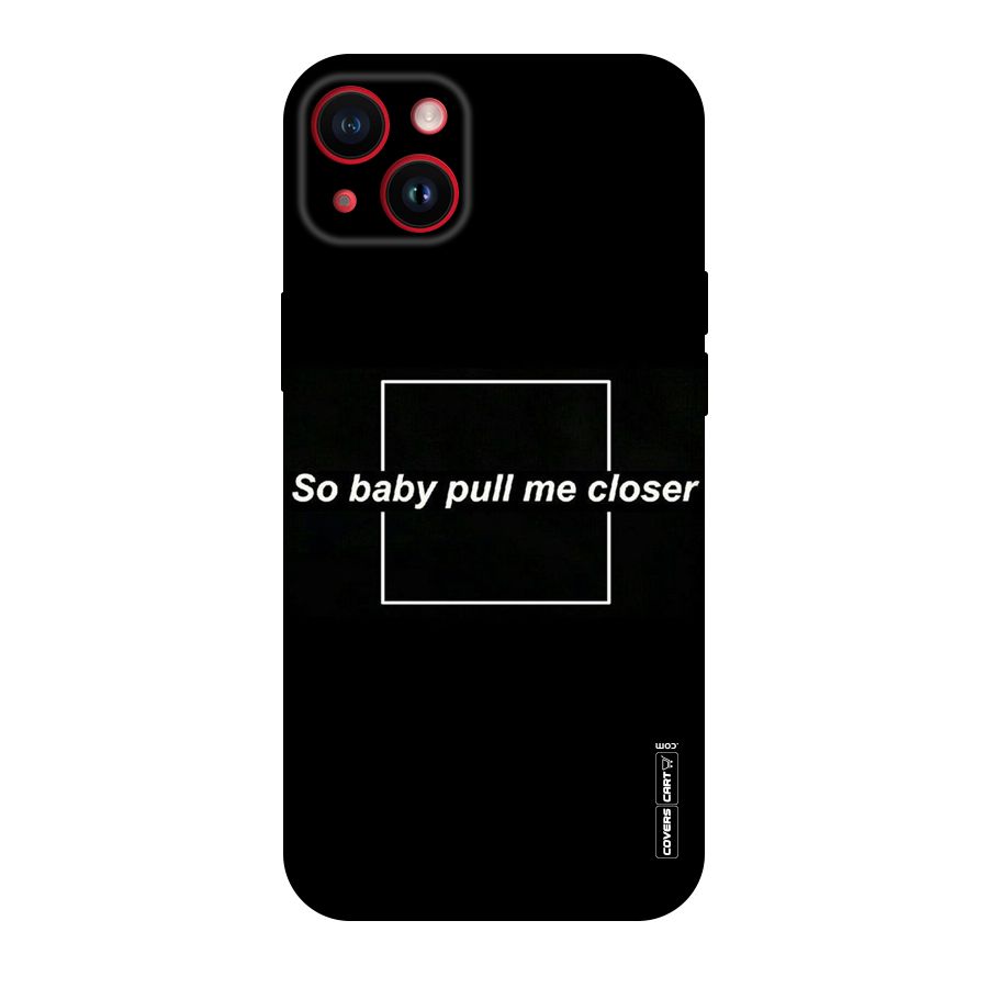 Pull Me Closer Original Polycarbonate Back Case for iPhone 14 Plus