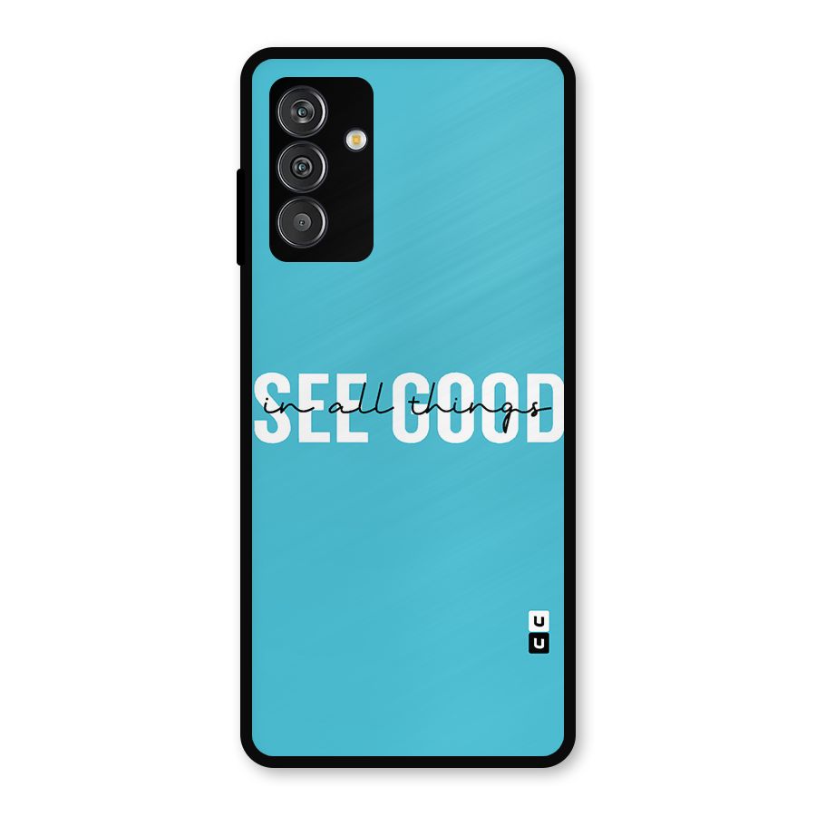 See Good in All Things Metal Back Case for Galaxy F13