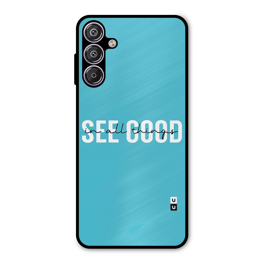 See Good in All Things Metal Back Case for Galaxy F15