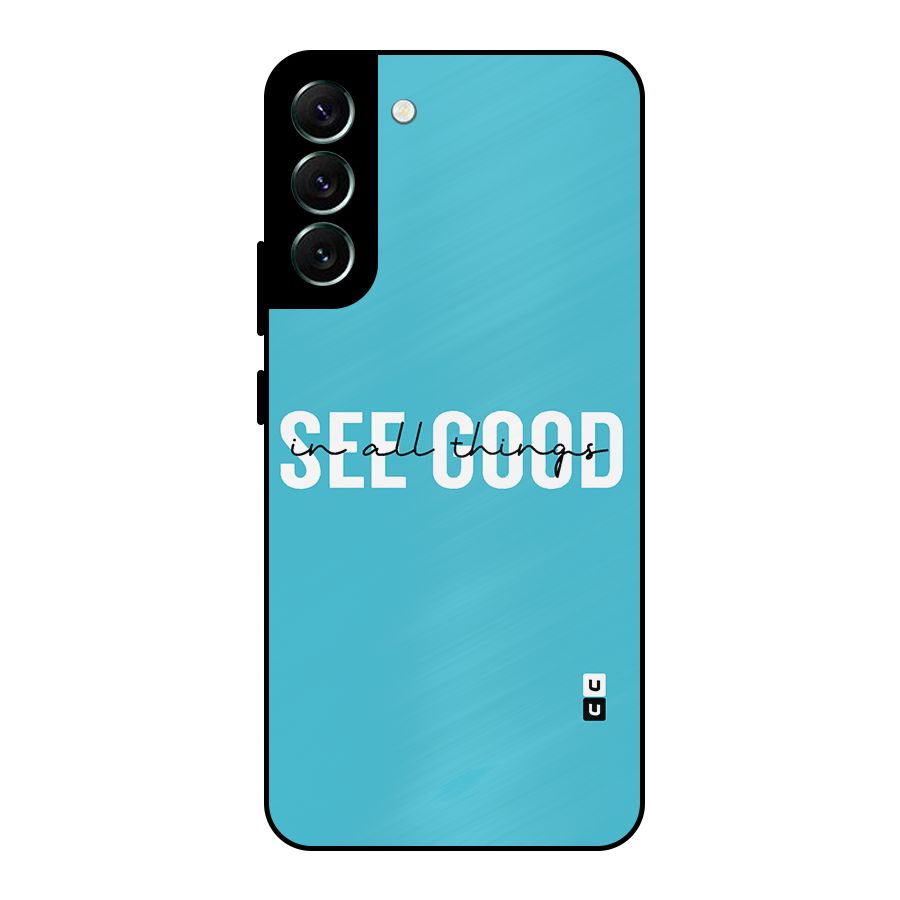 See Good in All Things Metal Back Case for Galaxy S22 Plus 5G