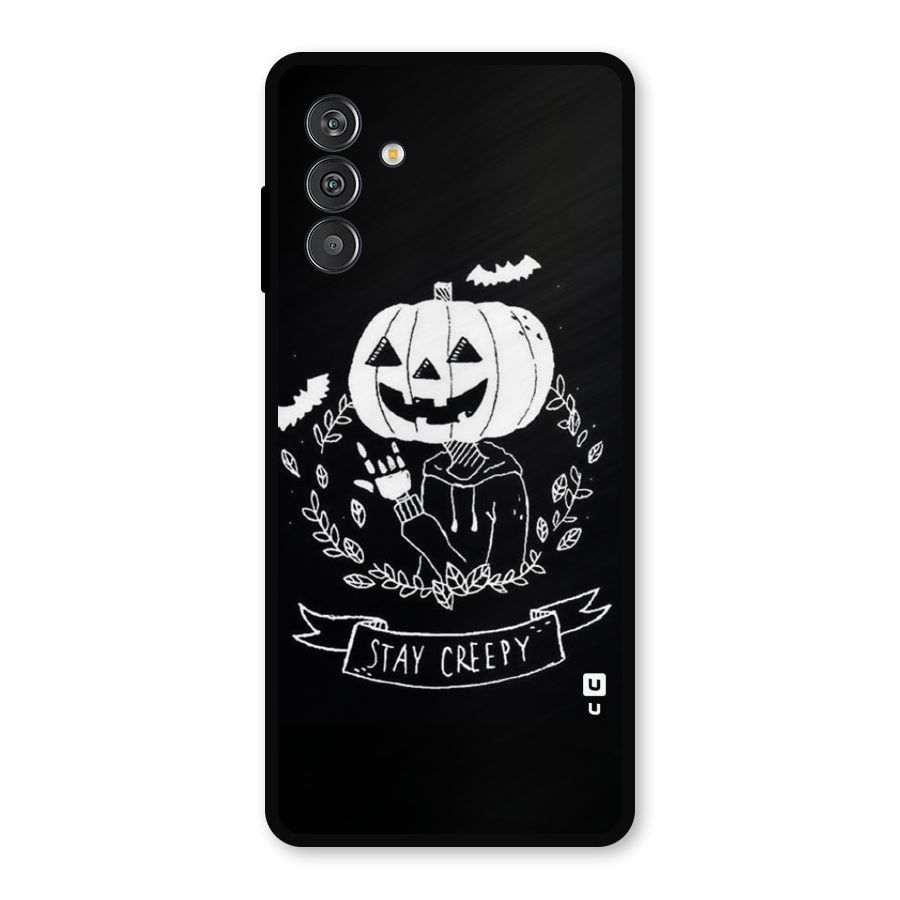 Stay Creepy Metal Back Case for Galaxy F13