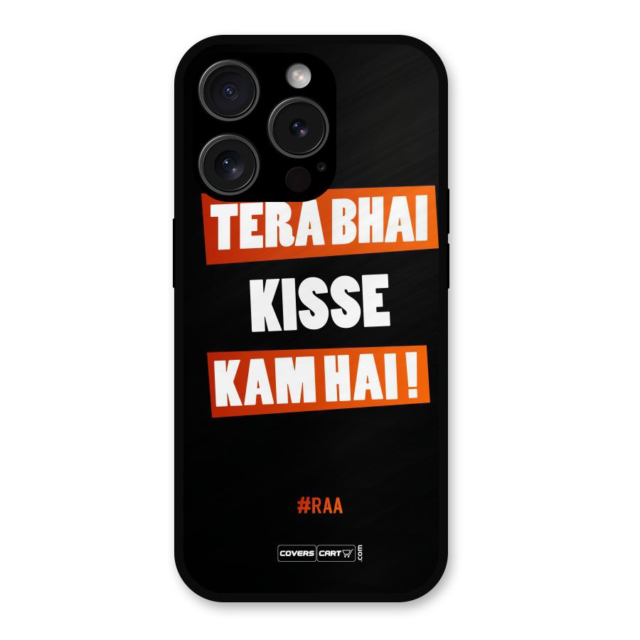 Tera Bhai Kisse Kam Hai Metal Back Case for iPhone 15 Pro