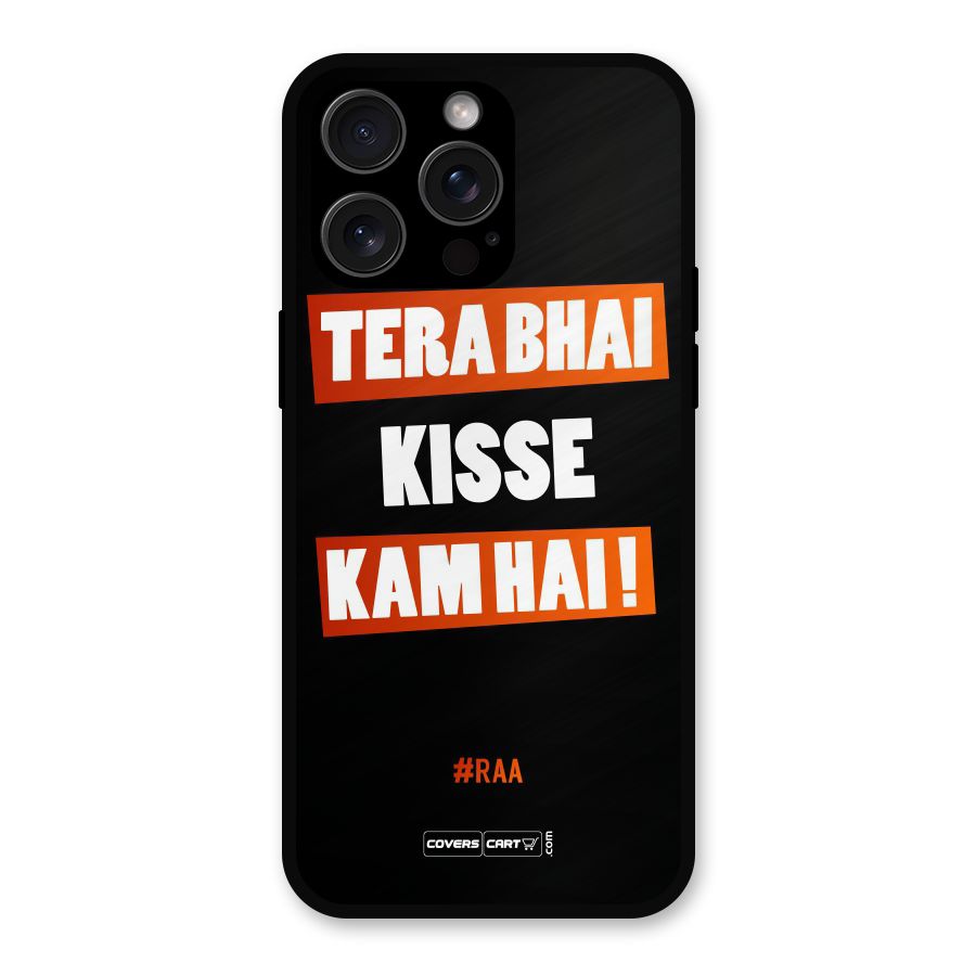 Tera Bhai Kisse Kam Hai Metal Back Case for iPhone 15 Pro Max