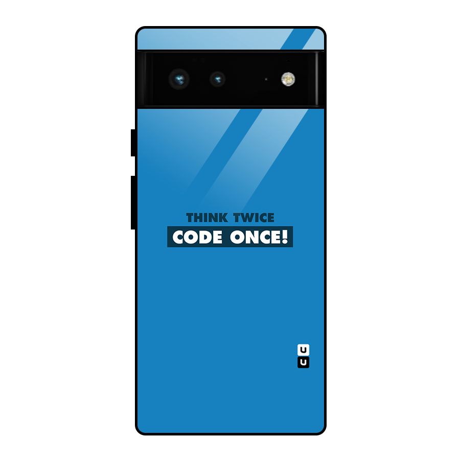 Think Twice Code Once Glass Back Case for Google Pixel 6