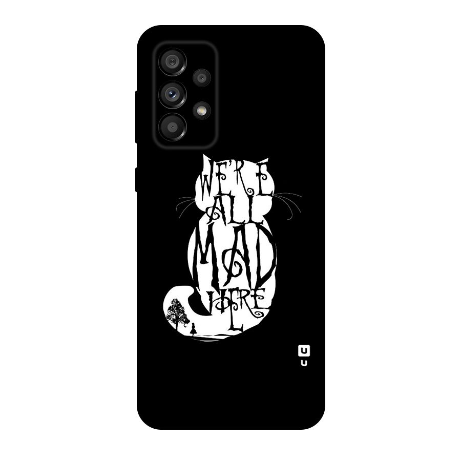 We All Mad Here Original Polycarbonate Back Case for Galaxy A73 5G