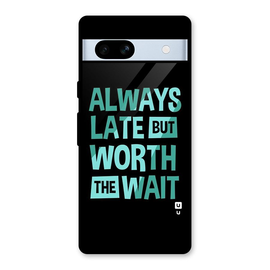 Worth the Wait Glass Back Case for Google Pixel 7a