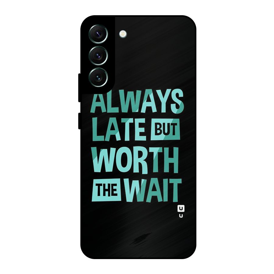 Worth the Wait Metal Back Case for Galaxy S22 Plus 5G