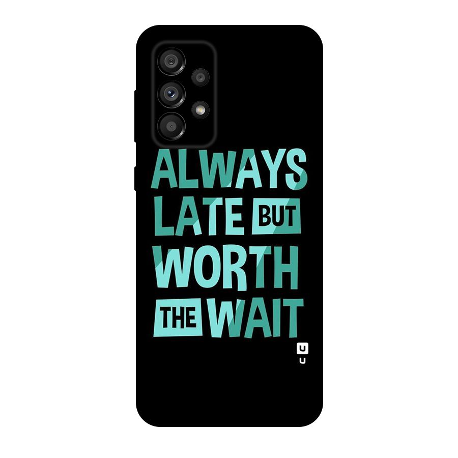 Worth the Wait Original Polycarbonate Back Case for Galaxy A73 5G