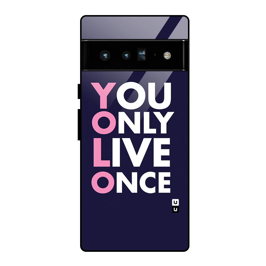 You Live Only Once Glass Back Case for Google Pixel 6 Pro