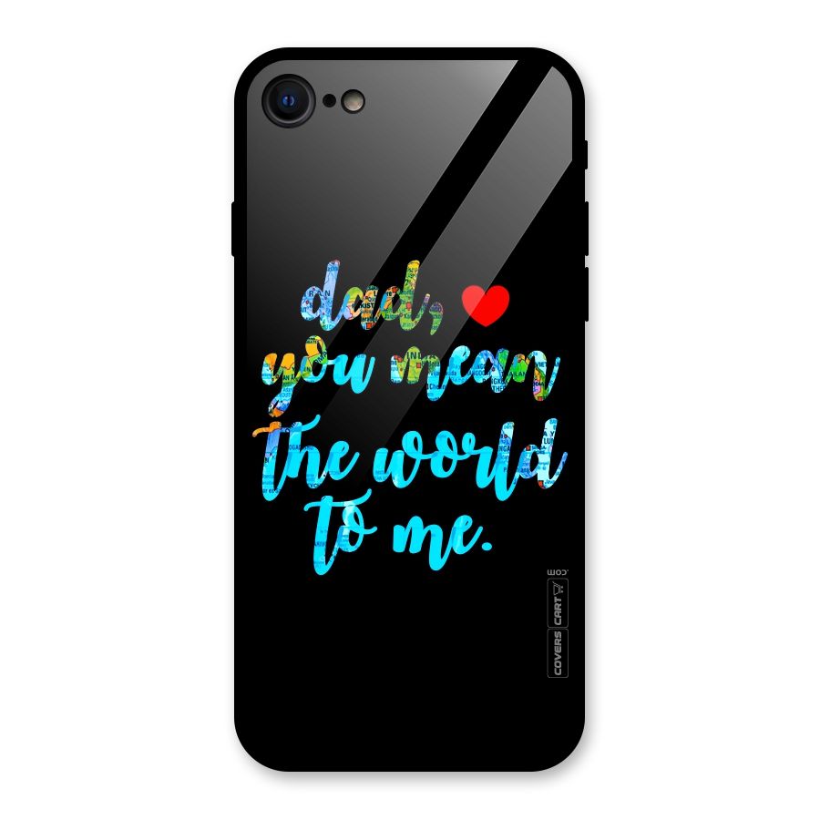 Dad You Mean World to Me Glass Back Case for iPhone 7