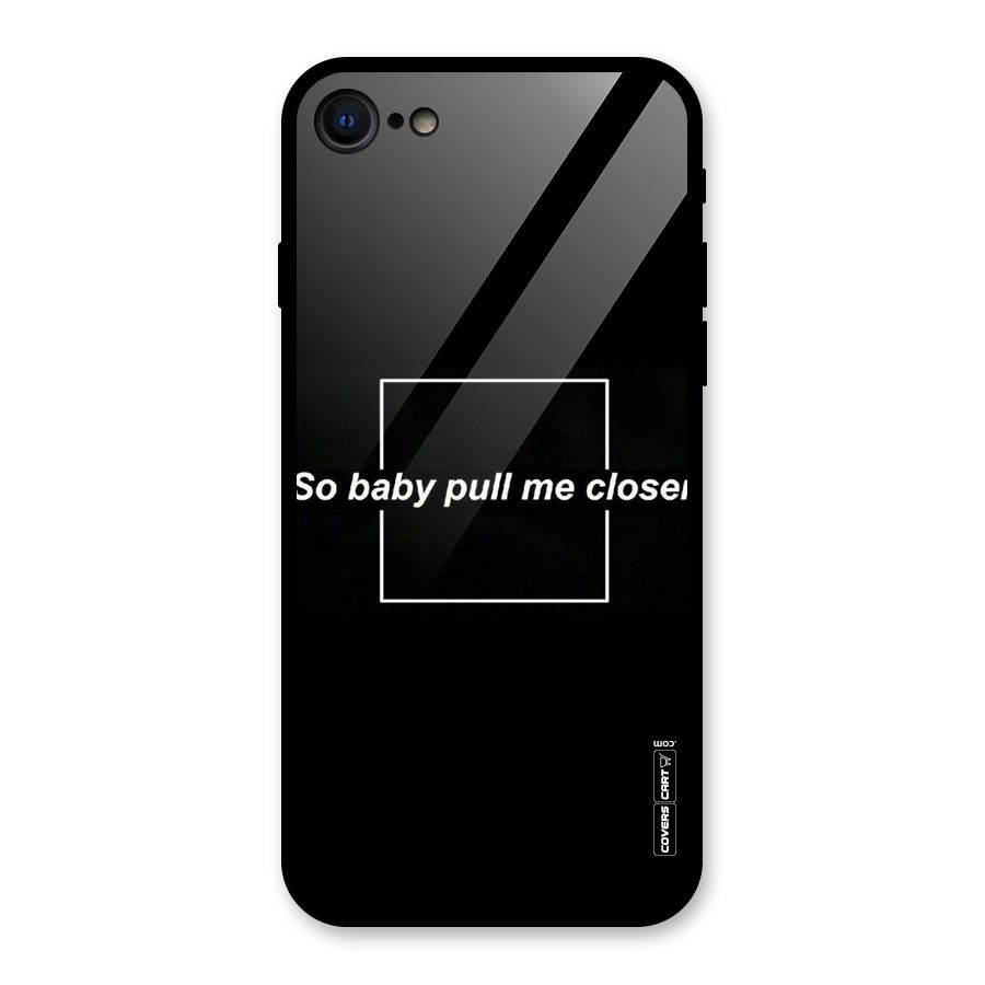 Pull Me Closer Glass Back Case for iPhone 7
