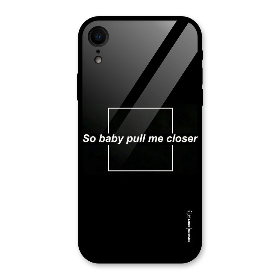 Pull Me Closer Glass Back Case for iPhone XR